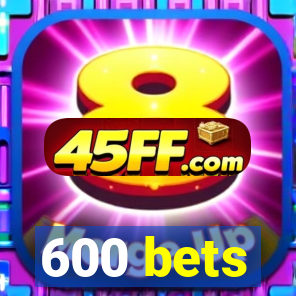 600 bets